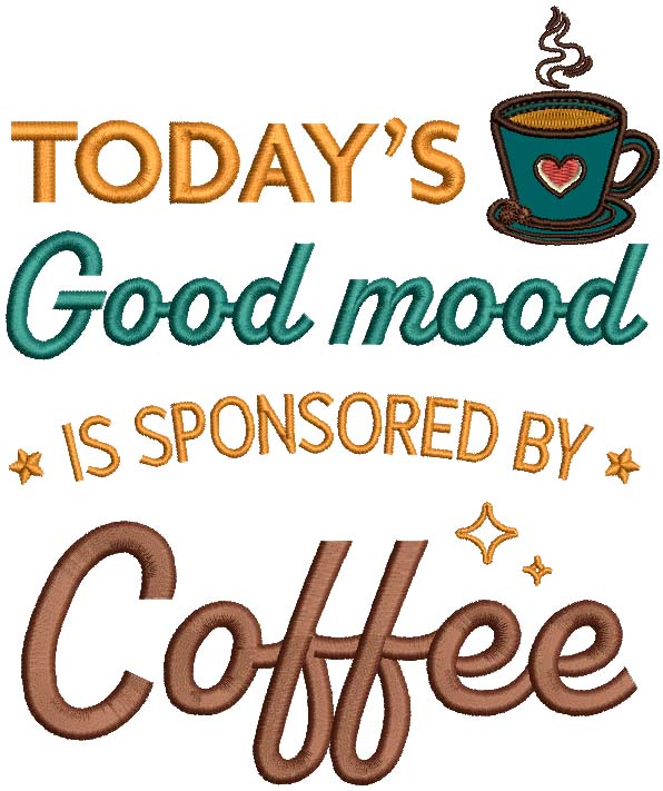 Today's Good Mood Is Sponsored By Coffee Applique Machine Embroidery Design Digitized Pattern