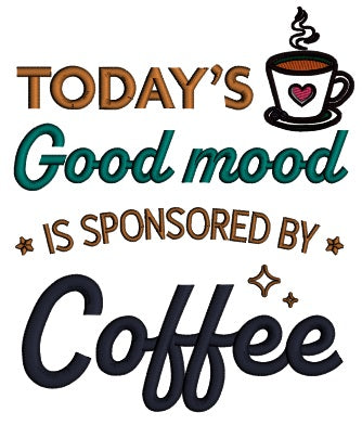 Today's Good Mood Is Sponsored By Coffee Applique Machine Embroidery Design Digitized Pattern