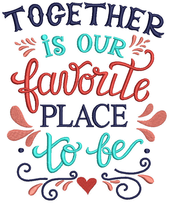 Together Is Our Favorite Place To Be Filled Machine Embroidery Design Digitized Pattern