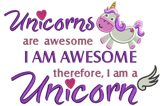 Unicorns Are Awesome I am Awesome Therefore I am a Unicorn Applique Machine Embroidery Digitized Design Pattern