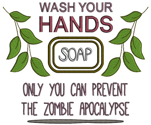Wash Your Hands With Soap Only You Can Prevent The Zombie Apocalypse Applique Machine Embroidery Design Digitized Pattern