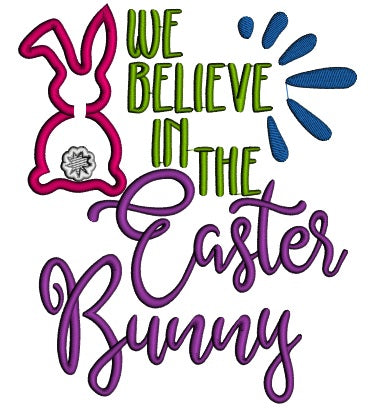 We Believe In The Easter Bunny Applique Machine Embroidery Design Digitized Pattern