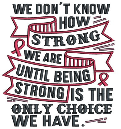 We Don't Know How Strong We Are Until Being Strong Is The Only Choice We Have Breast Cancer Awareness Applique Machine Embroidery Design Digitized Pattern