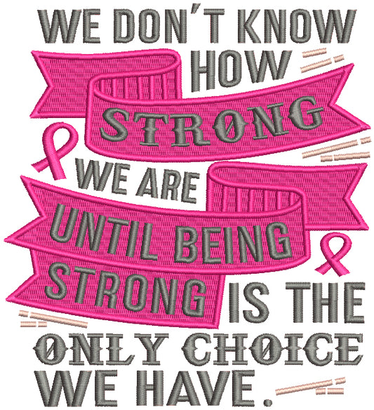 We Don't Know How Strong We Are Until Being Strong Is The Only Choice We Have Breast Cancer Awareness Filled Machine Embroidery Design Digitized Pattern