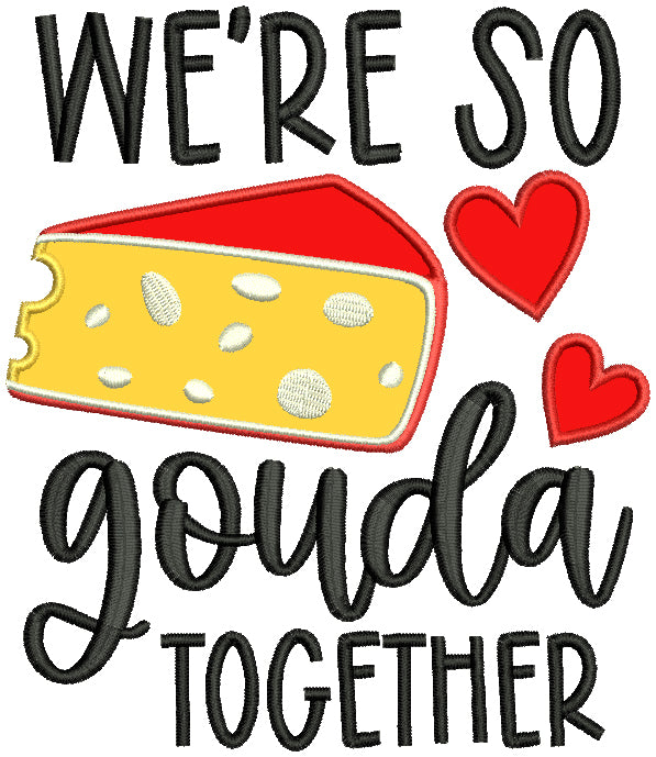 We're So Gouda Together Valentine's Day Applique Machine Embroidery Design Digitized Pattern
