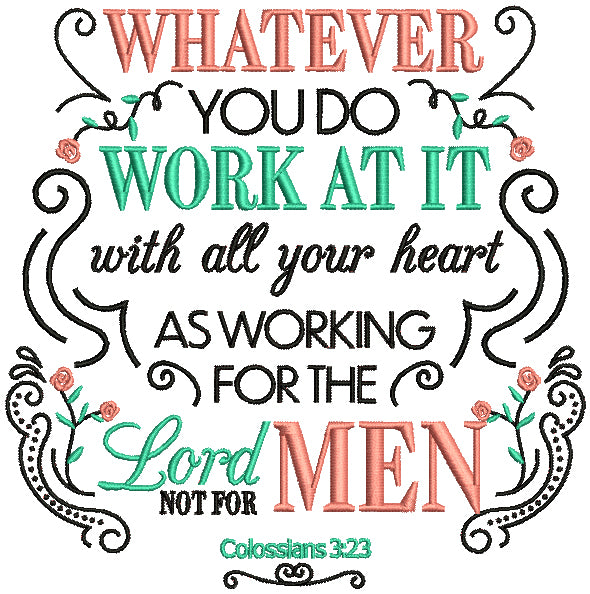 Whatever You Do Work At It With All Your Heart As Working For The Lord Not For Men Colossians 3-23 Bible Verse Religious Filled Machine Embroidery Design Digitized Pattern