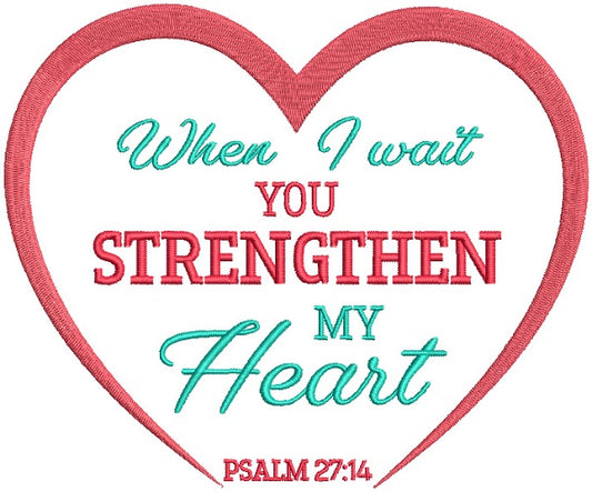 When I Wait You Strengthen My Heart Psalm 27-14 Bible Verse Religious Filled Machine Embroidery Design Digitized Pattern