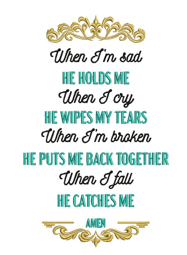 When I'm Sad He Holds Me When I Cry He Wipes My Tears When I'm Broken He Puts Me Back Together When I Fall He Catches Me Amen Religious Filled Machine Embroidery Design Digitized Pattern