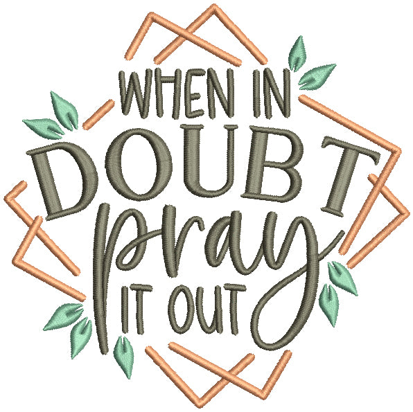 When In Doubt Pray It Out Religious Filled Machine Embroidery Design Digitized Pattern