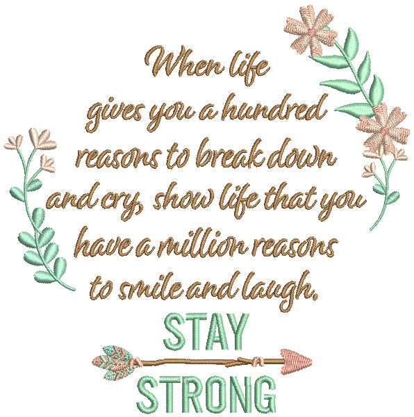 When Life Gives You Hundred Reasons To Break Down And Cry Show Life That You Have a Million Reasons To Smile And Lough Stay Strong Filled Machine Embroidery Design Digitized Pattern