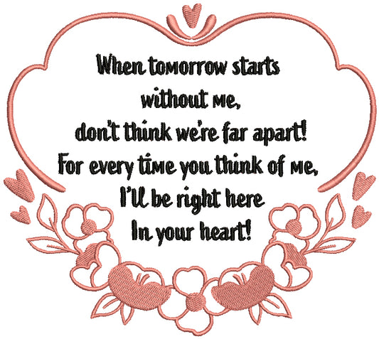 When Tomorrow Starts Without Me Don't Think We're Far Apart For Every Time You Think Of Me I'll Be Right Here In Your Heart Filled Machine Embroidery Design Digitized Pattern