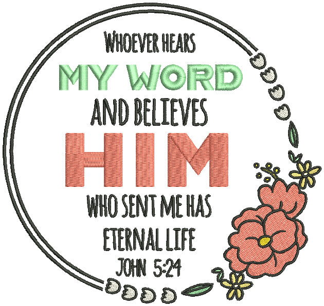 Whoever Hears My Word And Believes Him Who Sent Me Has Eternal Life John 5-24 Bible Verse Religious Filled Machine Embroidery Design Digitized Pattern