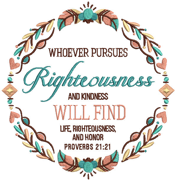 Whoever Pursues Righteousness And Kindenn Will Find Life Righteousness And Honor Proverbs 21-21 Bible Verse Religious Filled Machine Embroidery Design Digitized Pattern