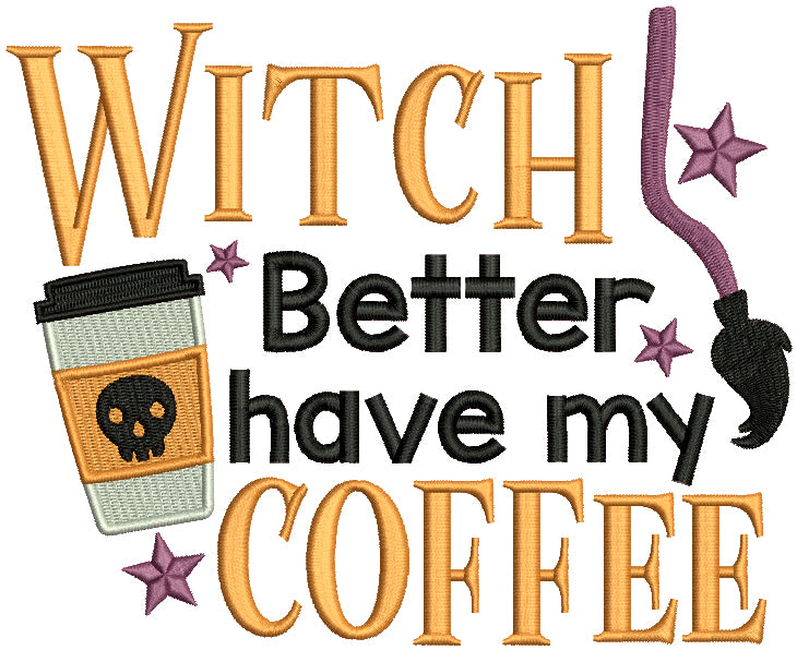 Witch Better Have My Coffee Halloween Filled Machine Embroidery Design Digitized Pattern