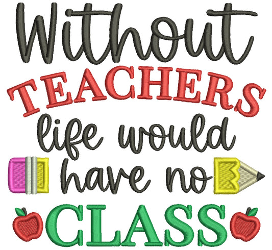 Without Teachers Life Would Have No Class School Filled Machine Embroidery Design Digitized Pattern