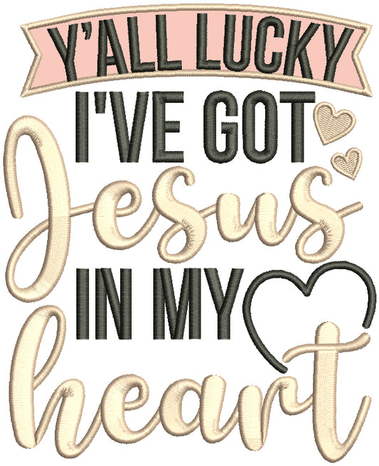 Y'ALL Lucky I've Got Jesus In My Heart Religious Applique Machine Embroidery Design Digitized Pattern