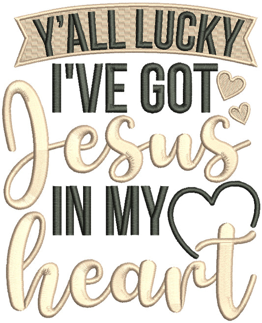 Y'ALL Lucky I've Got Jesus In My Heart Religious Filled Machine Embroidery Design Digitized Pattern
