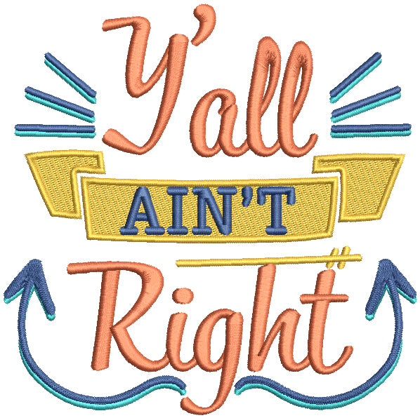 Y'all Ain't Right Filled Machine Embroidery Design Digitized Pattern