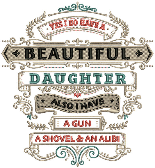 Yes I DO Have a Beautiful Daughter Also I HAve a Gun A Shovel And An Alibi Filled Machine Embroidery Design Digitized Pattern