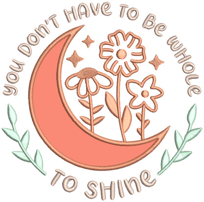 You Don't Have To Be Whole To Shine Moon And Flowers Applique Machine Embroidery Design Digitized Pattern