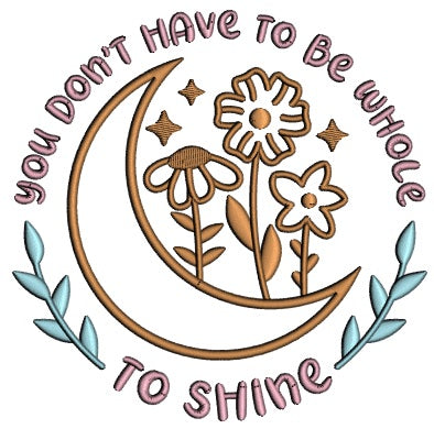 You Don't Have To Be Whole To Shine Moon And Flowers Applique Machine Embroidery Design Digitized Pattern