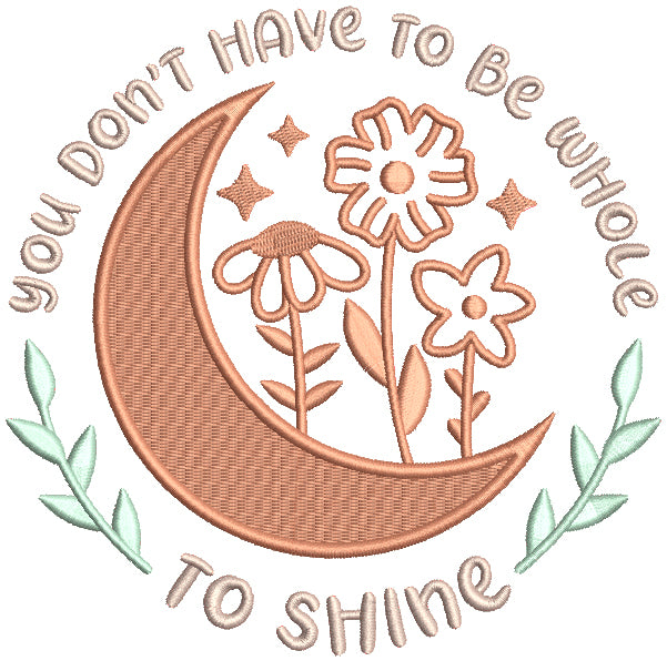 You Don't Have To Be Whole To Shine Moon And Flowers Filled Machine Embroidery Design Digitized Pattern