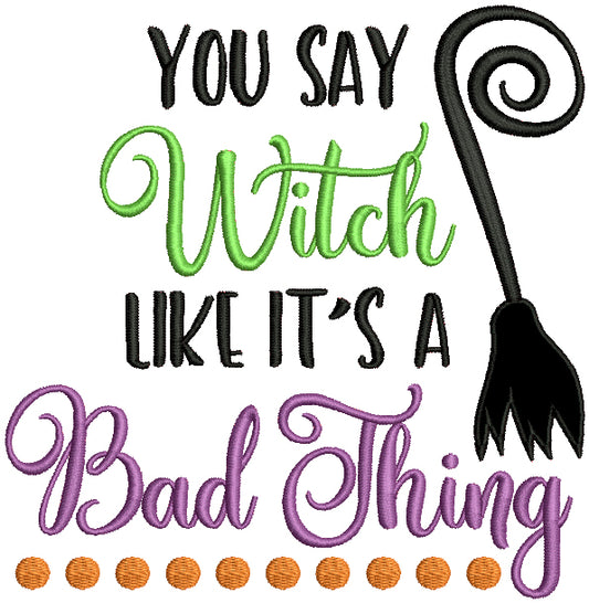 You Say Witch Like It's A Bad Thing Applique Halloween Machine Embroidery Design Digitized Pattern