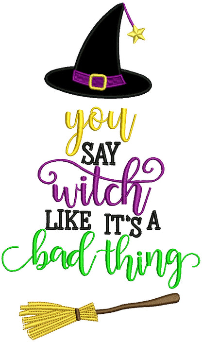 You Say Witch Like It's A Bad Thing Halloween Applique Machine Embroidery Design Digitized Pattern