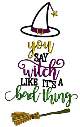 You Say Witch Like It's A Bad Thing Halloween Applique Machine Embroidery Design Digitized Pattern