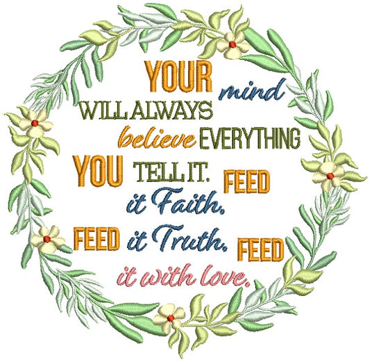 Your MInd Will Always Believe Everything You Tell It Feed It Faith Feed It Truth Feed It Love Filled Machine Embroidery Design Digitized Pattern