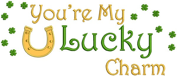 You're My Lucky Charm Horse Shoe St. Patrick's Applique Machine Embroidery Design Digitized Pattern
