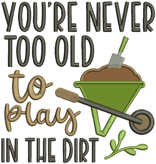 You're Never Too Old To Play In The Dirt Applique Machine Embroidery Design Digitized Pattern