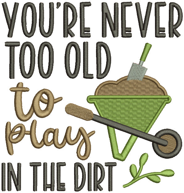 You're Never Too Old To Play In The Dirt Filled Machine Embroidery Design Digitized Pattern