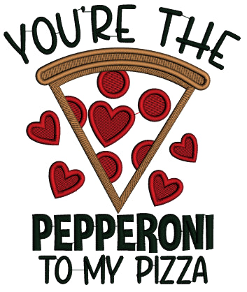 You're The Pepperoni To My Pizza Valentine's Day Applique Machine Embroidery Design Digitized Pattern